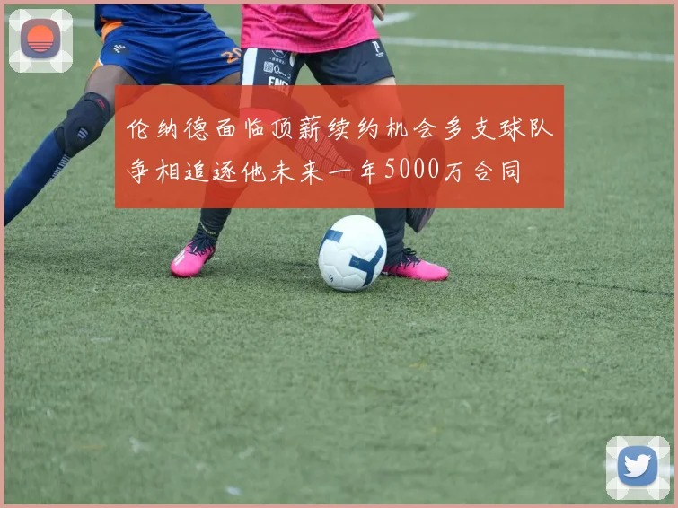 伦纳德面临顶薪续约机会多支球队争相追逐他未来一年5000万合同